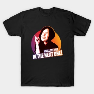 I will see you in the next one! T-Shirt